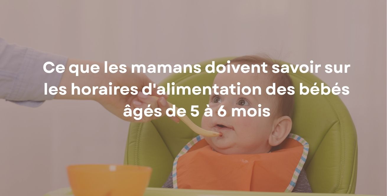 Ce que les mamans doivent savoir sur les horaires d'alimentation des bébés âgés de 5 à 6 mois