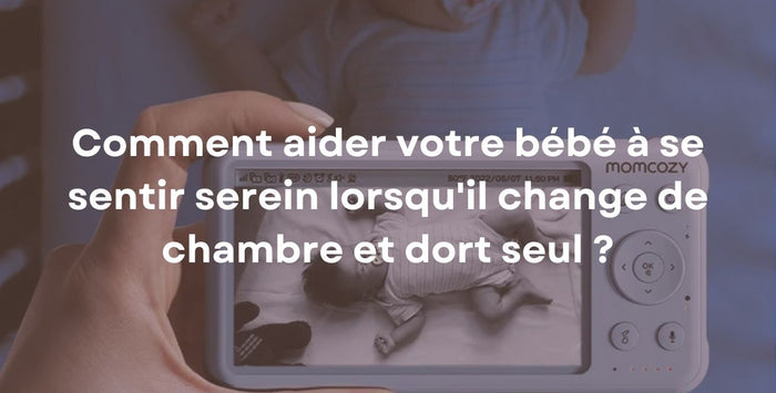 Comment aider votre bébé à se sentir serein lorsqu'il change de chambre et dort seul ?