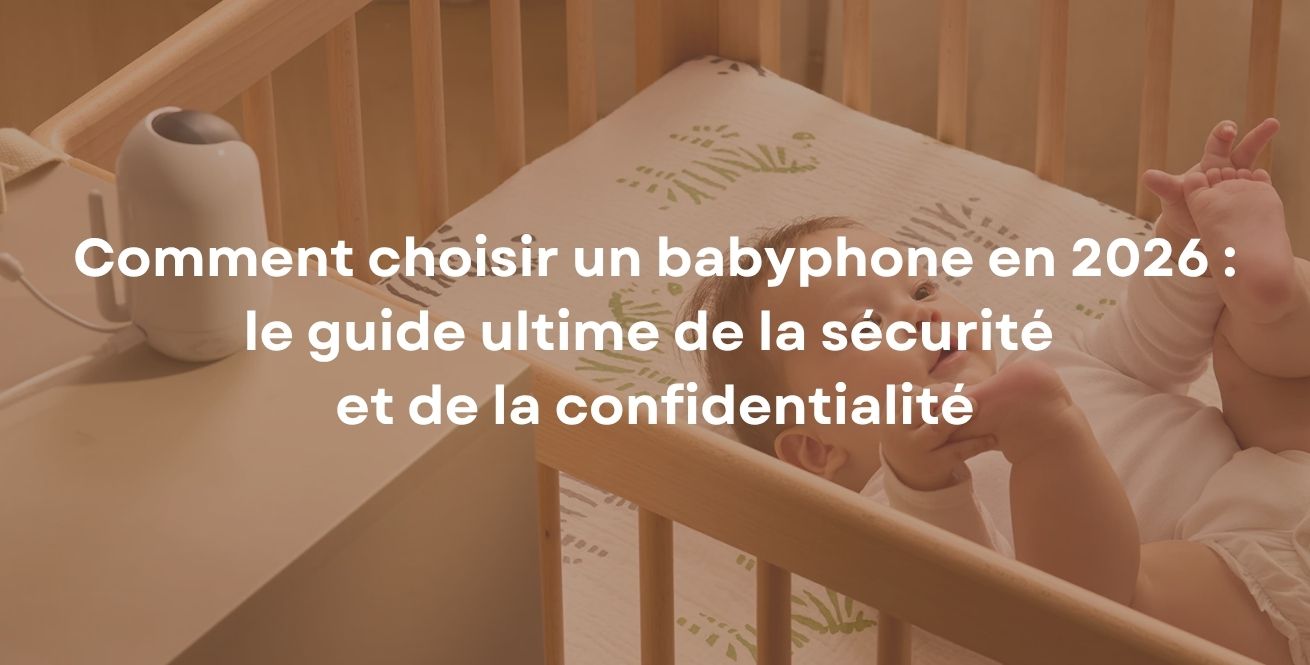 Comment choisir un babyphone en 2026 : le guide ultime de la sécurité et de la confidentialité