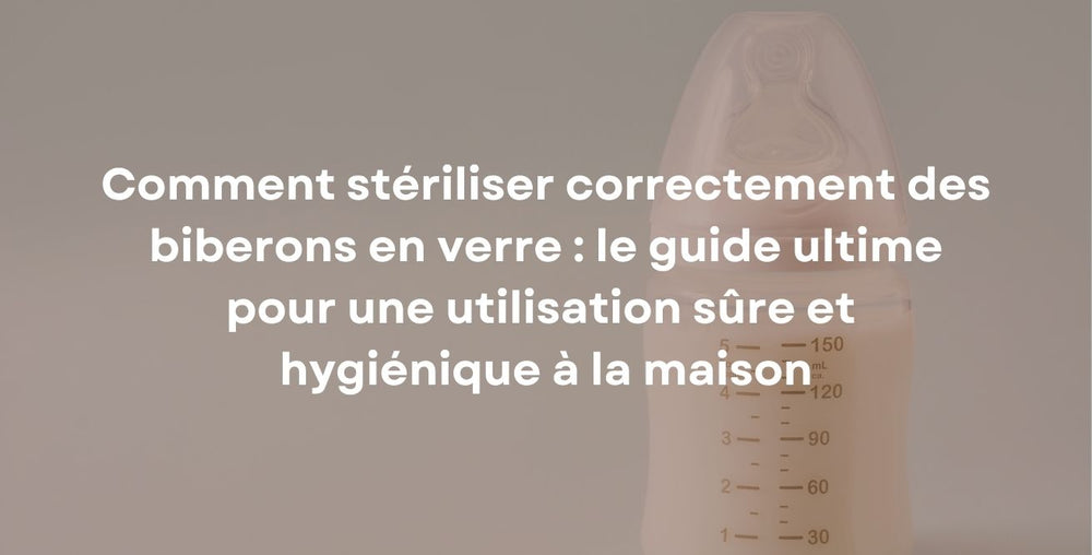 Comment stériliser correctement des biberons en verre : le guide ultime pour une utilisation sûre et hygiénique à la maison