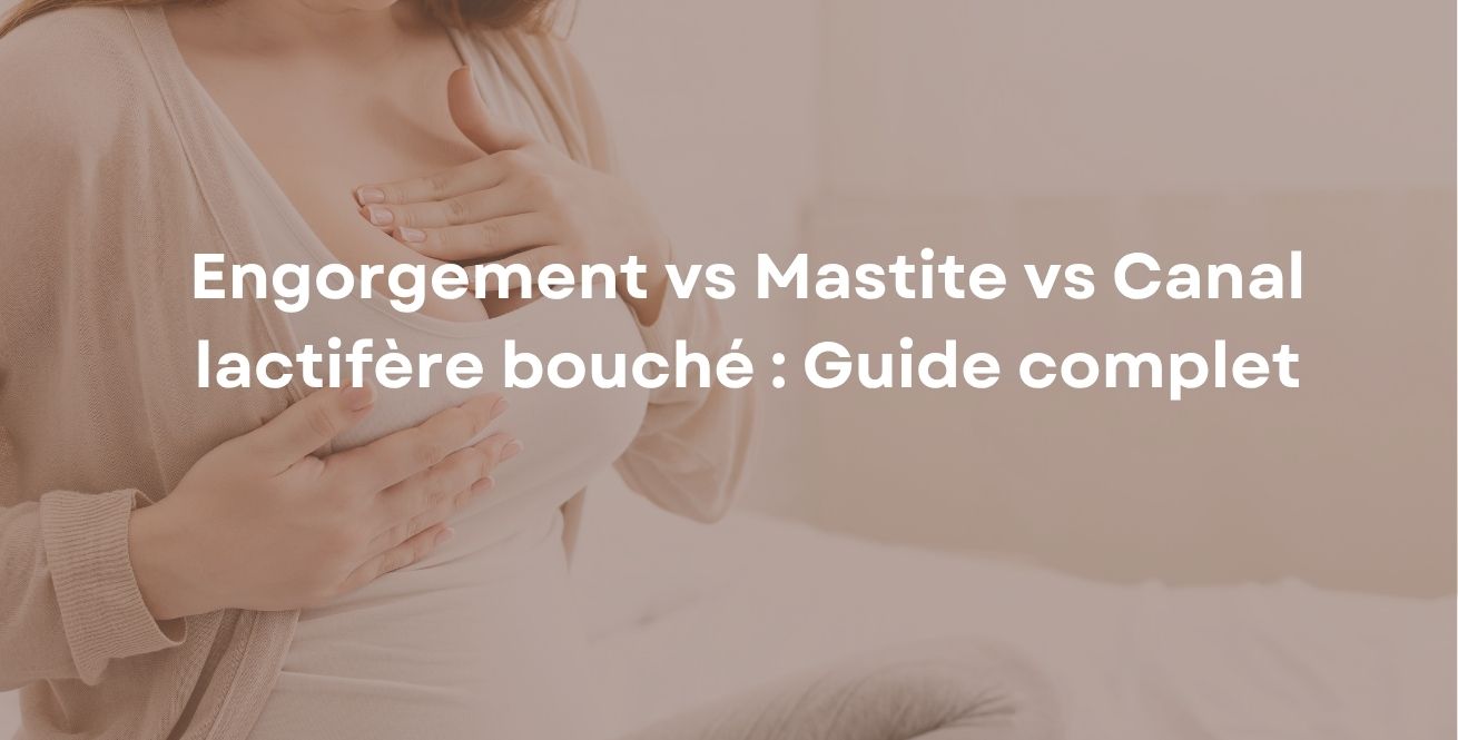 Engorgement vs Mastite vs Canal lactifère bouché : Guide complet