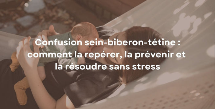 Confusion sein-biberon-tétine : comment la repérer, la prévenir et la résoudre sans stress
