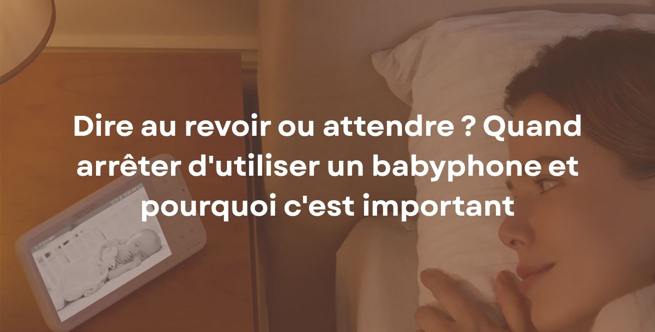 Dire au revoir ou attendre ? Quand arrêter d'utiliser un babyphone et pourquoi c'est important