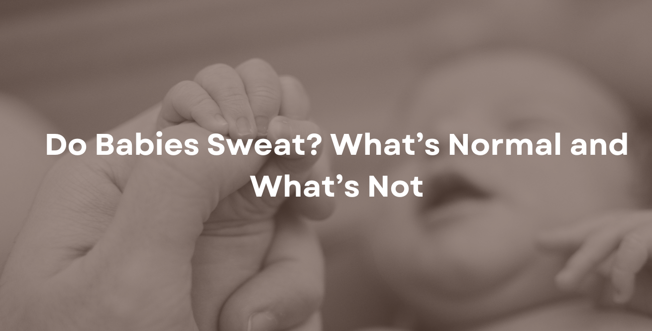 Do Babies Sweat What’s Normal and What’s Not