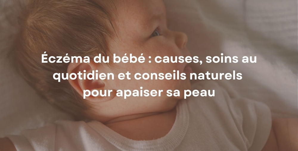 Éczéma du bébé : causes, soins au quotidien et conseils naturels pour apaiser sa peau