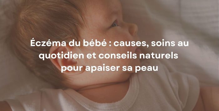 Éczéma du bébé : causes, soins au quotidien et conseils naturels pour apaiser sa peau
