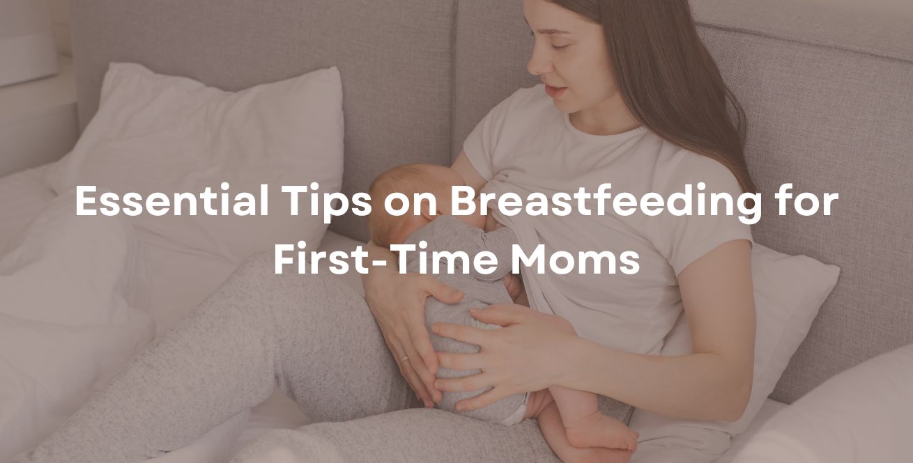 Essential Tips on Breastfeeding for First-Time Moms