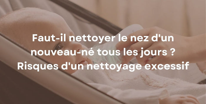 Faut-il nettoyer le nez d'un nouveau-né tous les jours ? Risques d'un nettoyage excessif
