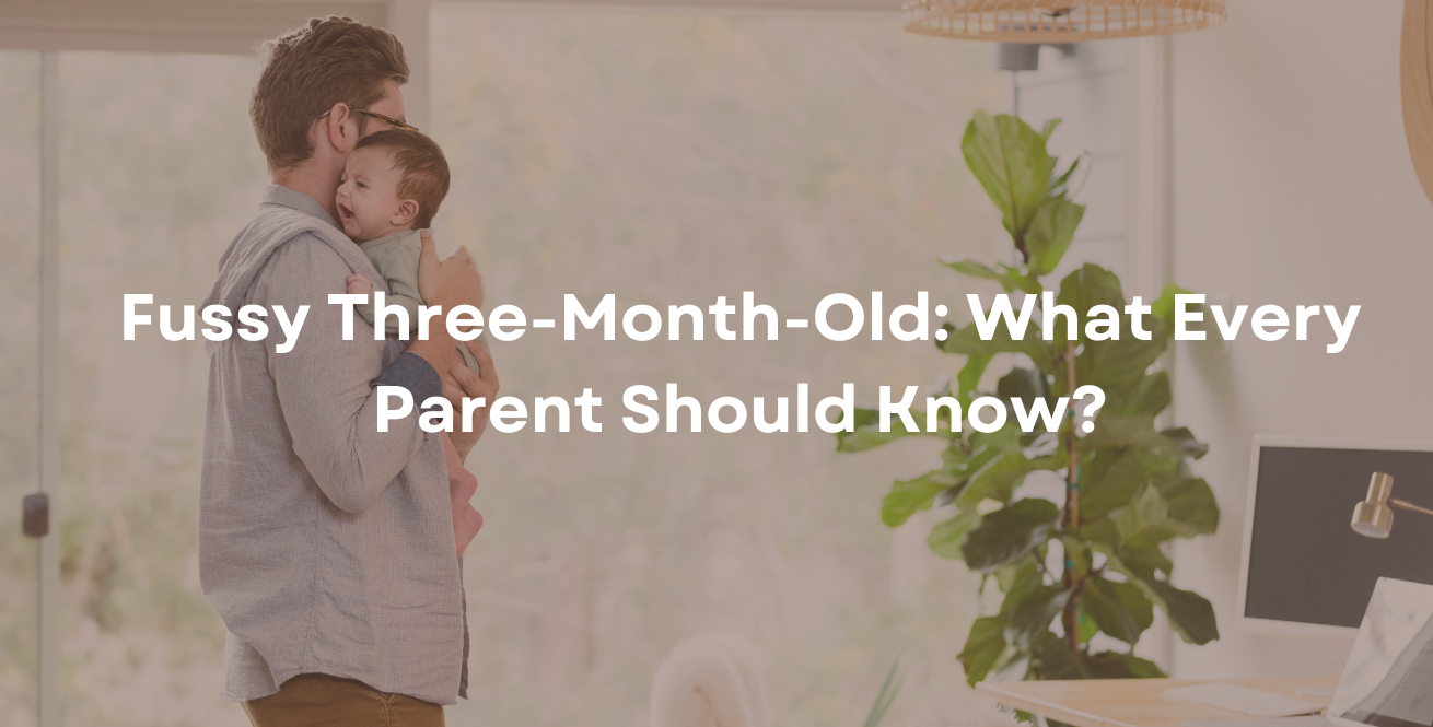Fussy Three-Month-Old: What Every Parent Should Know