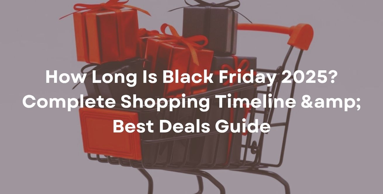 How Long Is Black Friday 2025? Complete Shopping Timeline &amp; Best Deals Guide