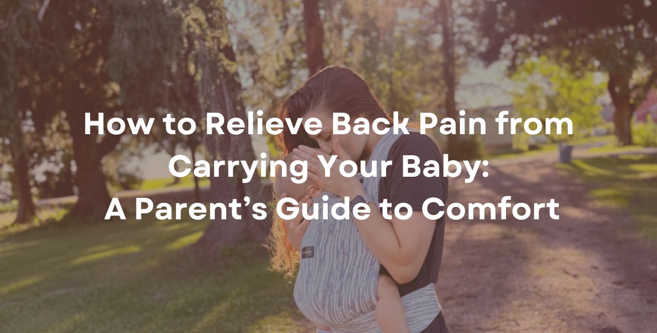 How to Relieve Back Pain from Carrying Your Baby: A Parent’s Guide to Comfort