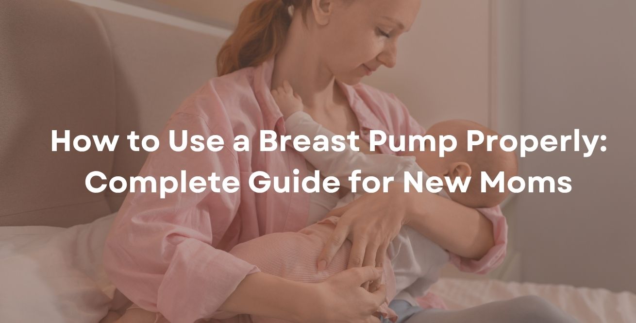 How to Use a Breast Pump Properly: Complete Guide for New Moms