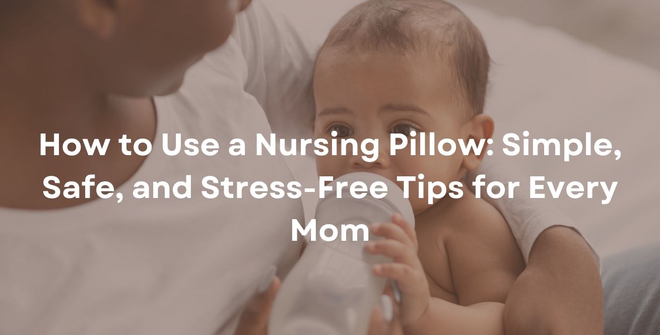 How to Use a Nursing Pillow: Simple, Safe, and Stress-Free Tips for Every Mom