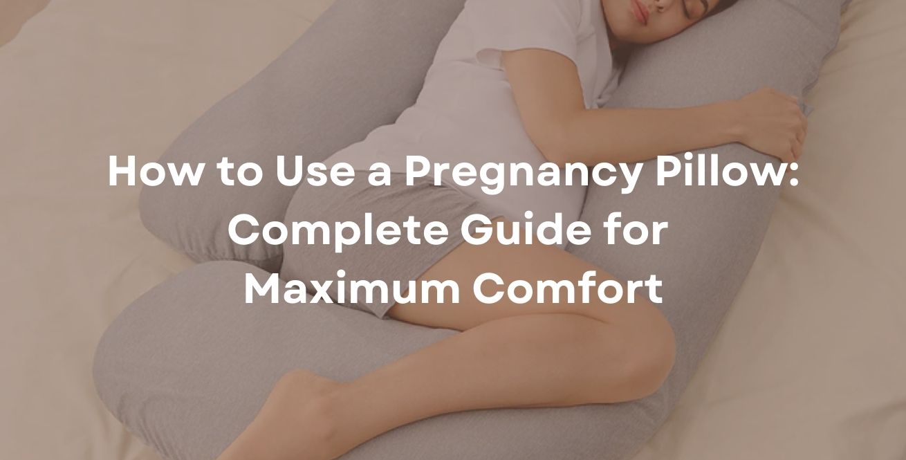How to Use a Pregnancy Pillow: Complete Guide for Maximum Comfort
