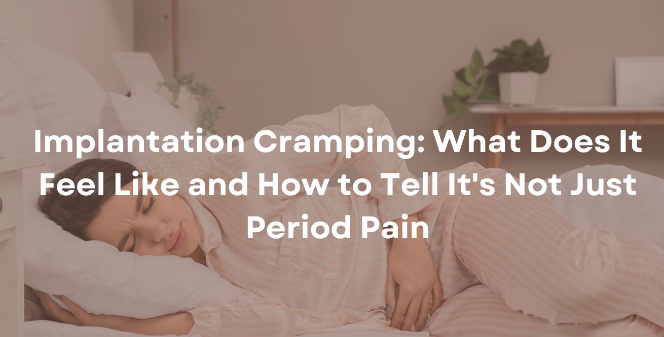 Implantation Cramping What Does It Feel Like and How to Tell It's Not Just Period Pain