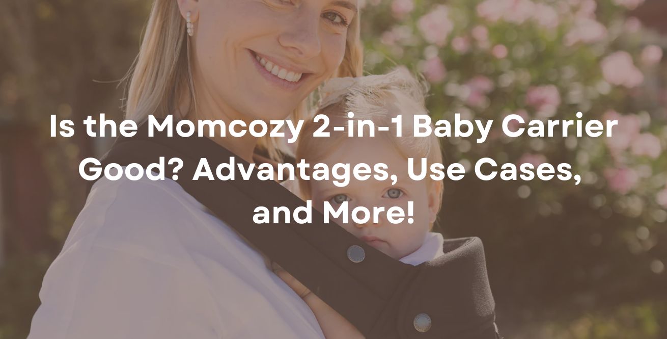Is the Momcozy 2-in-1 Baby Carrier Good? Advantages, Use Cases, and More!