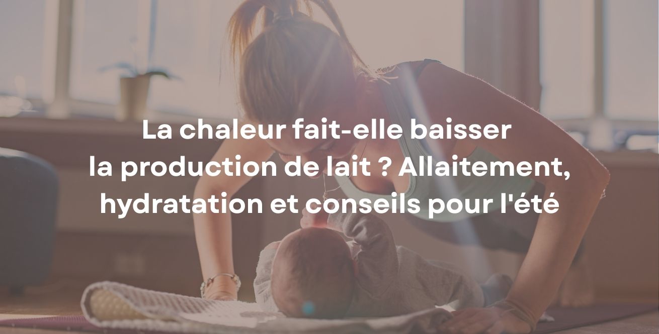 La chaleur fait-elle baisser la production de lait ? Allaitement, hydratation et conseils pour l'été