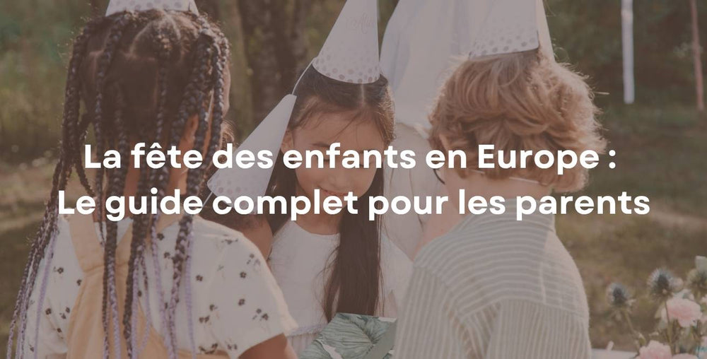 La fête des enfants en Europe : Le guide complet pour les parents