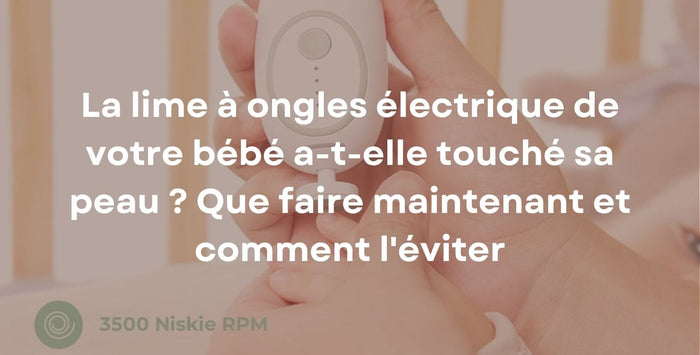 La lime à ongles électrique de votre bébé a-t-elle touché sa peau ? Que faire maintenant et comment l'éviter