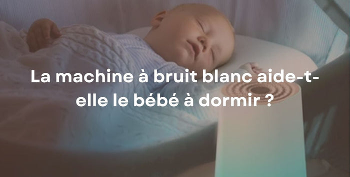 La machine à bruit blanc aide-t-elle le bébé à dormir ?