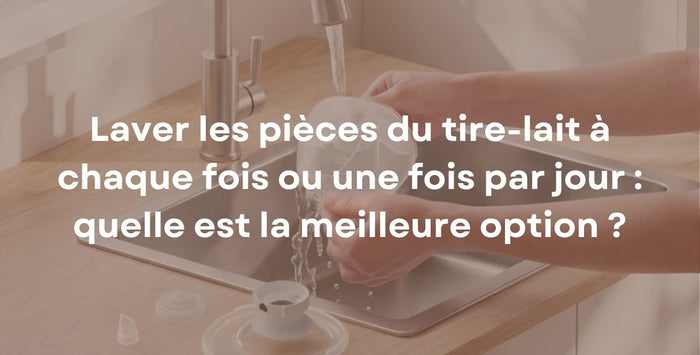 Laver les pièces du tire-lait à chaque fois ou une fois par jour : quelle est la meilleure option ?
