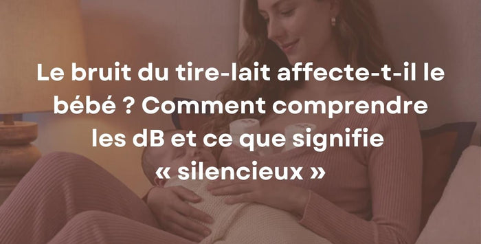 Le bruit du tire-lait affecte-t-il le bébé ? Comment comprendre les dB et ce que signifie « silencieux »