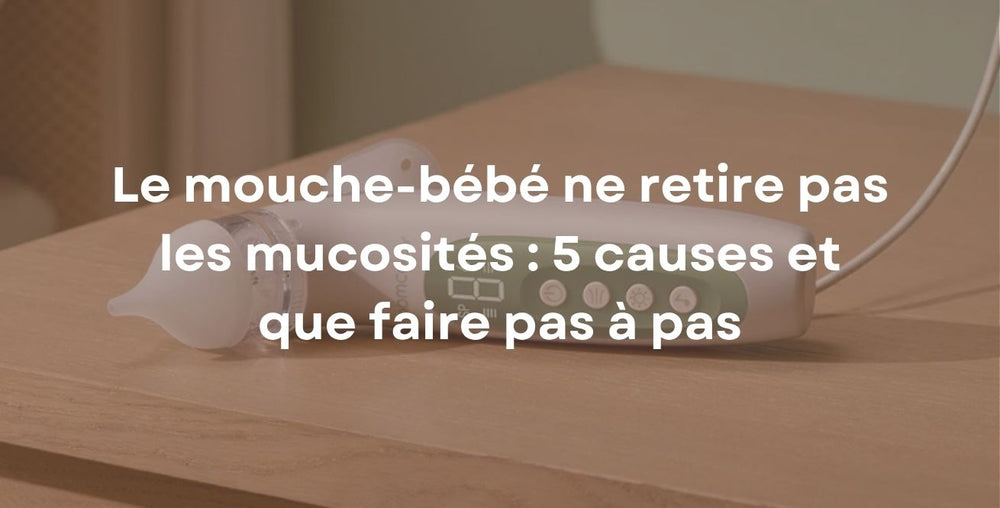 Le mouche-bébé ne retire pas les mucosités : 5 causes et que faire pas à pas