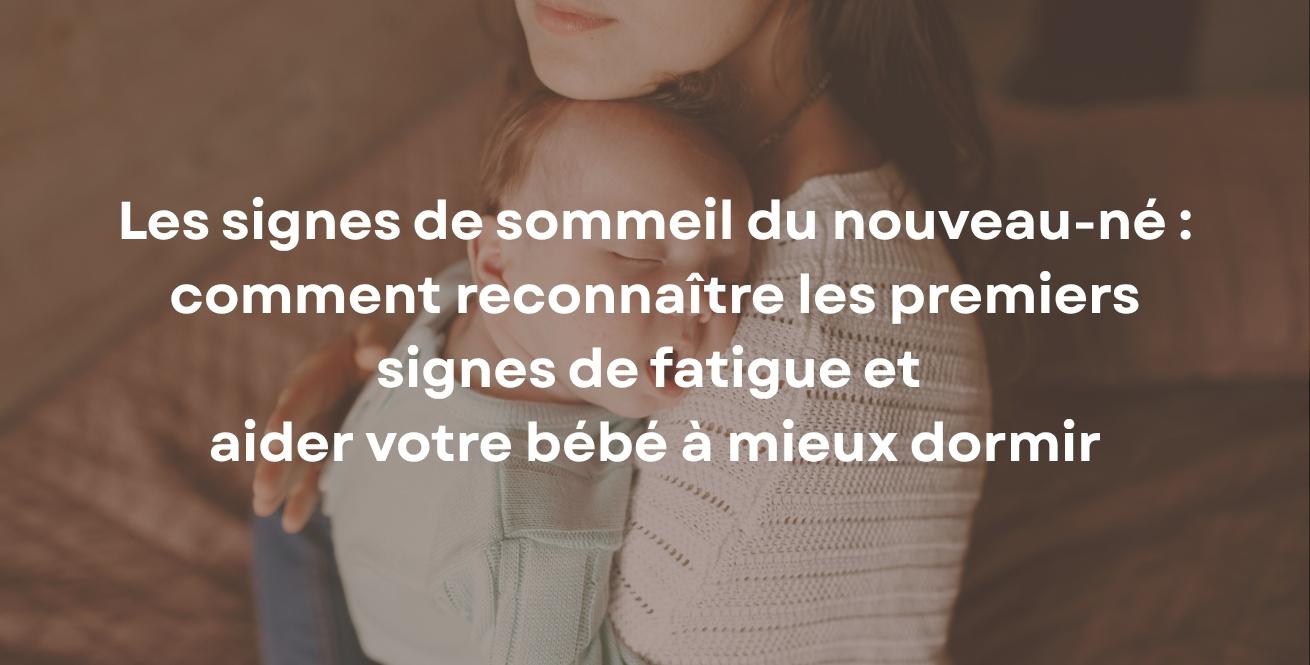 Les signes de sommeil du nouveau-né : comment reconnaître les premiers signes de fatigue et aider votre bébé à mieux dormir