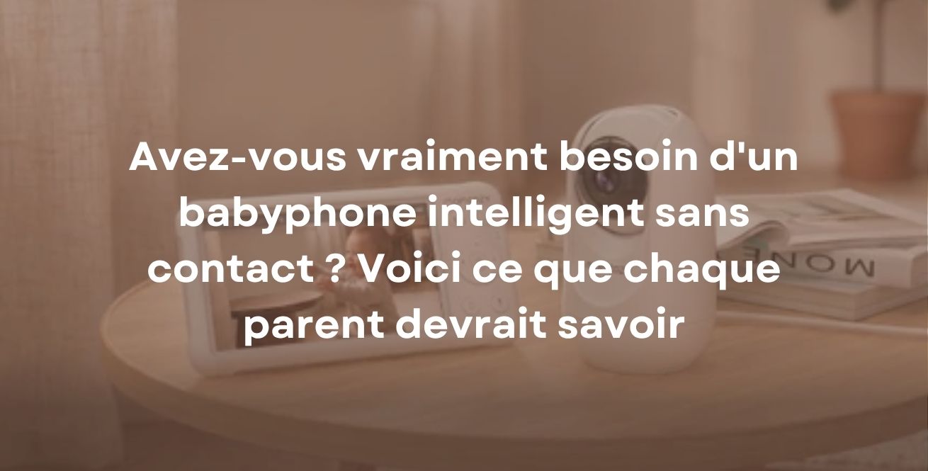 Avez-vous vraiment besoin d'un babyphone intelligent sans contact ? Voici ce que chaque parent devrait savoir
