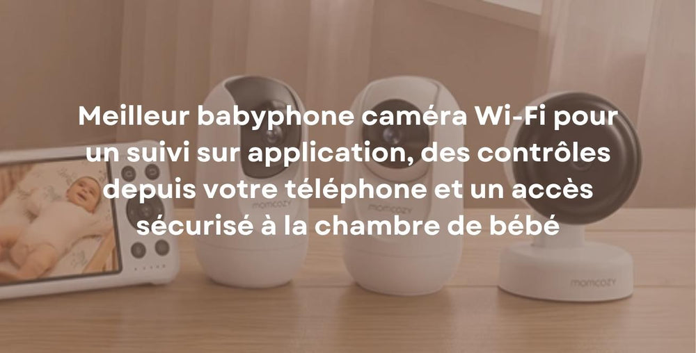 Meilleur babyphone caméra Wi-Fi pour un suivi sur application, des contrôles depuis votre téléphone et un accès sécurisé à la chambre de bébé