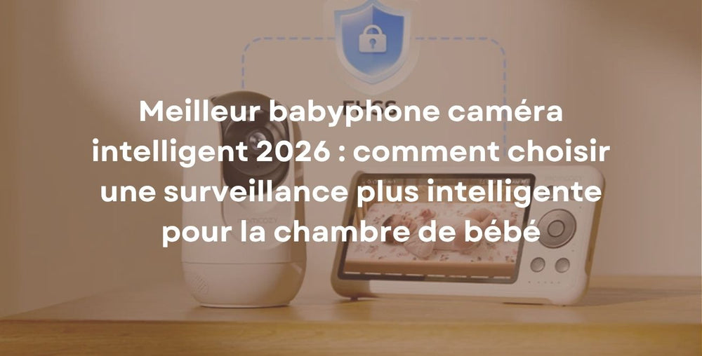 Meilleur babyphone caméra intelligent 2026 : comment choisir une surveillance plus intelligente pour la chambre de bébé