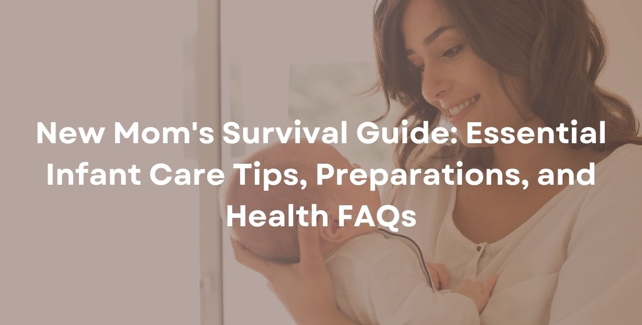 New Mom's Survival Guide: Essential Infant Care Tips, Preparations, and Health FAQs