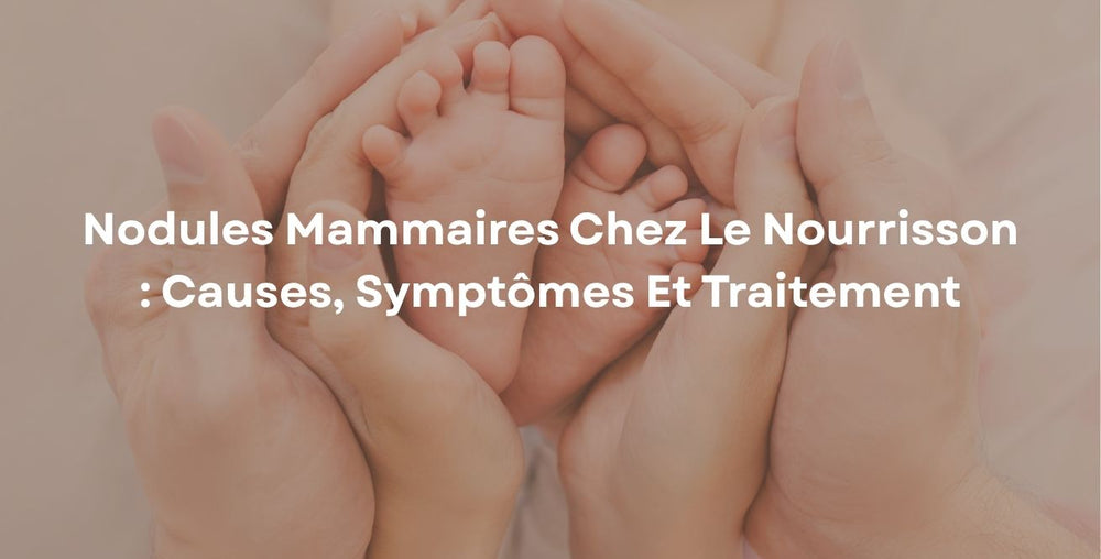 Nodules mammaires chez le nourrisson : Causes, symptômes et traitement