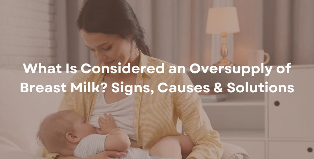 What Is Considered an Oversupply of Breast Milk? Signs, Causes & Solutions