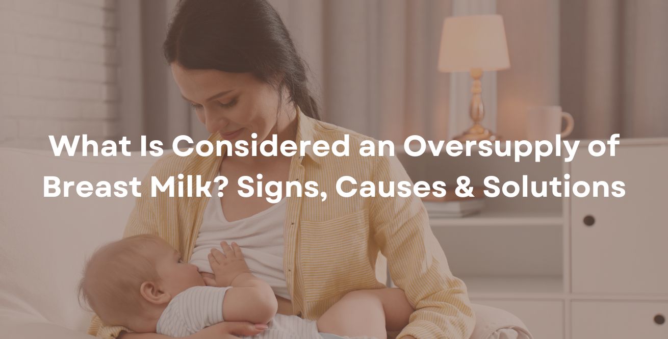What Is Considered an Oversupply of Breast Milk? Signs, Causes & Solutions
