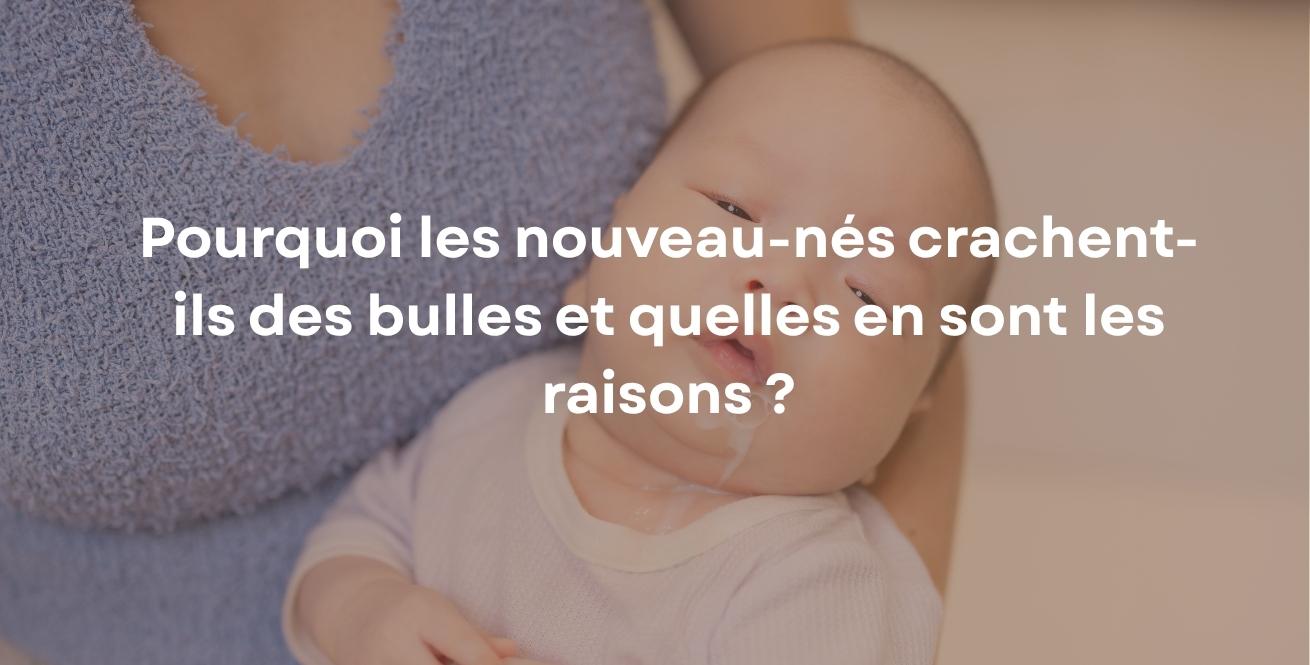 Pourquoi les nouveau-nés crachent-ils des bulles et quelles en sont les raisons ?