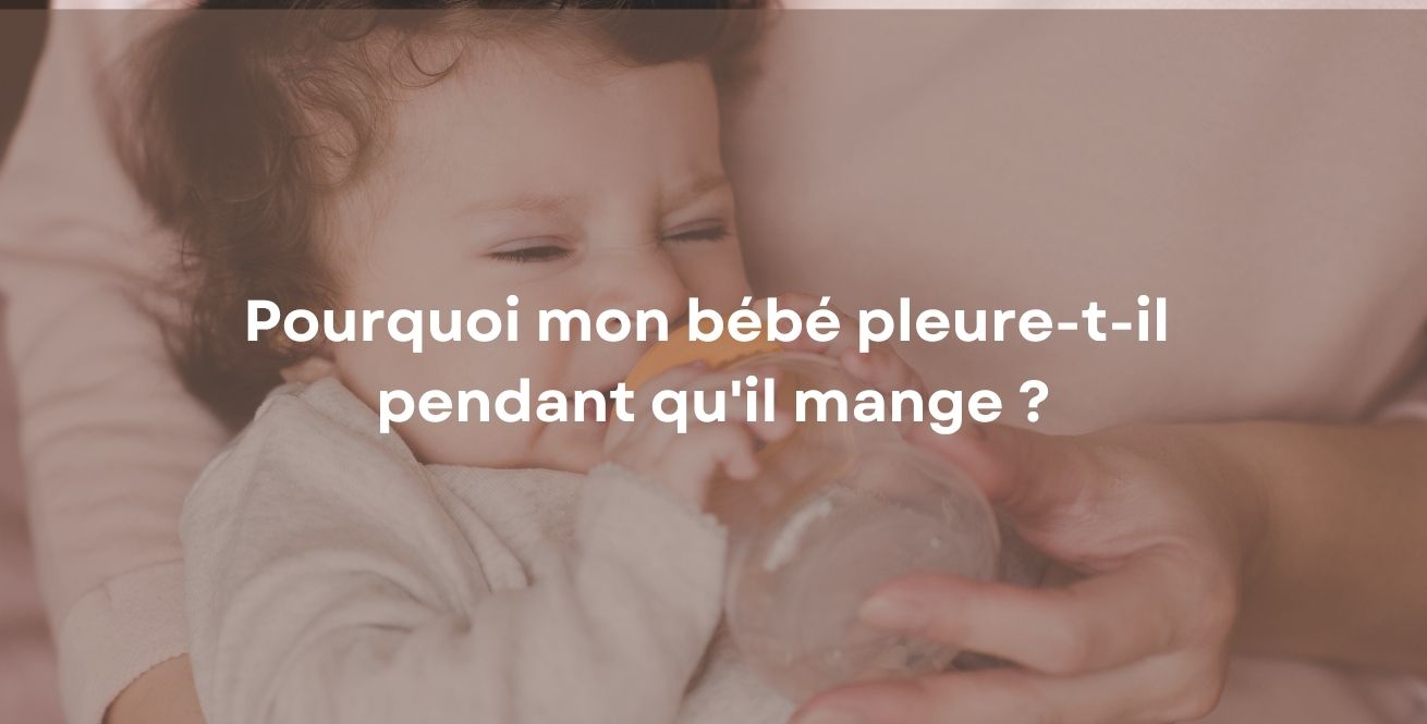 Pourquoi mon bébé pleure-t-il pendant qu'il mange ?