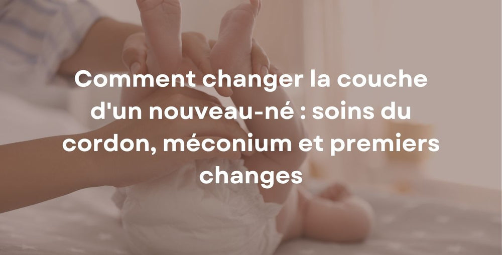 Comment changer la couche d'un nouveau-né : soins du cordon, méconium et premiers changes