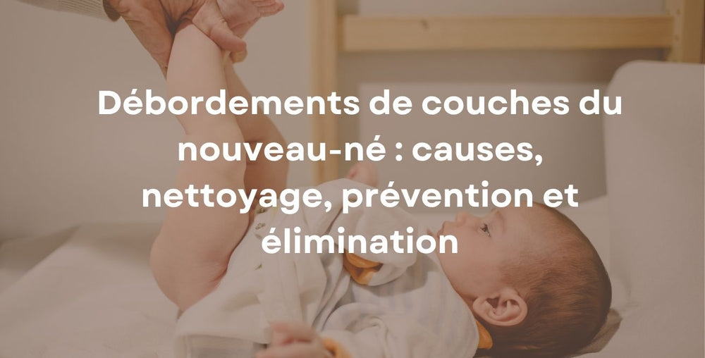 Débordements de couches du nouveau-né : causes, nettoyage, prévention et élimination