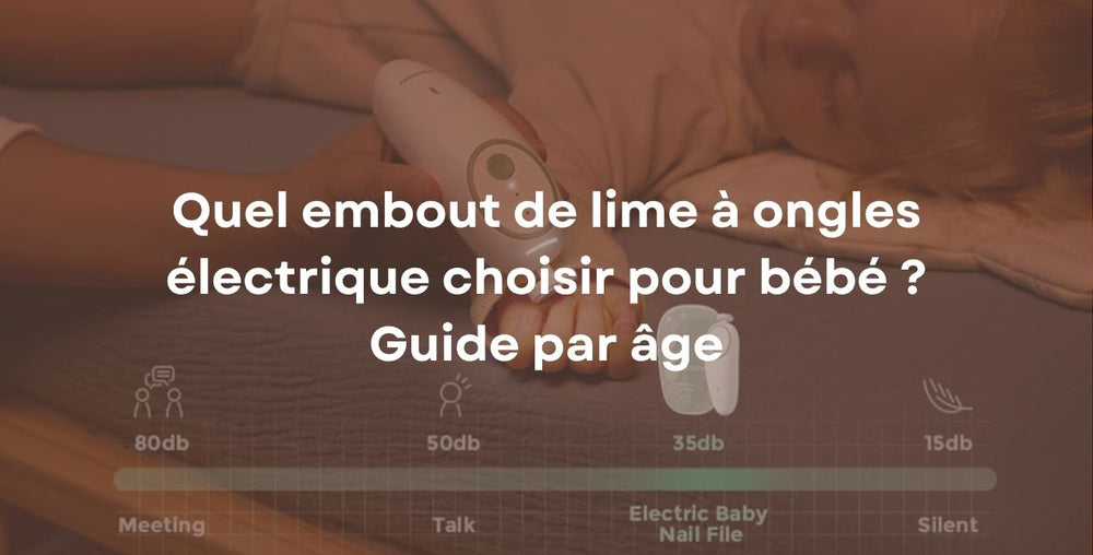 Quel embout de lime à ongles électrique choisir pour bébé ? Guide par âge