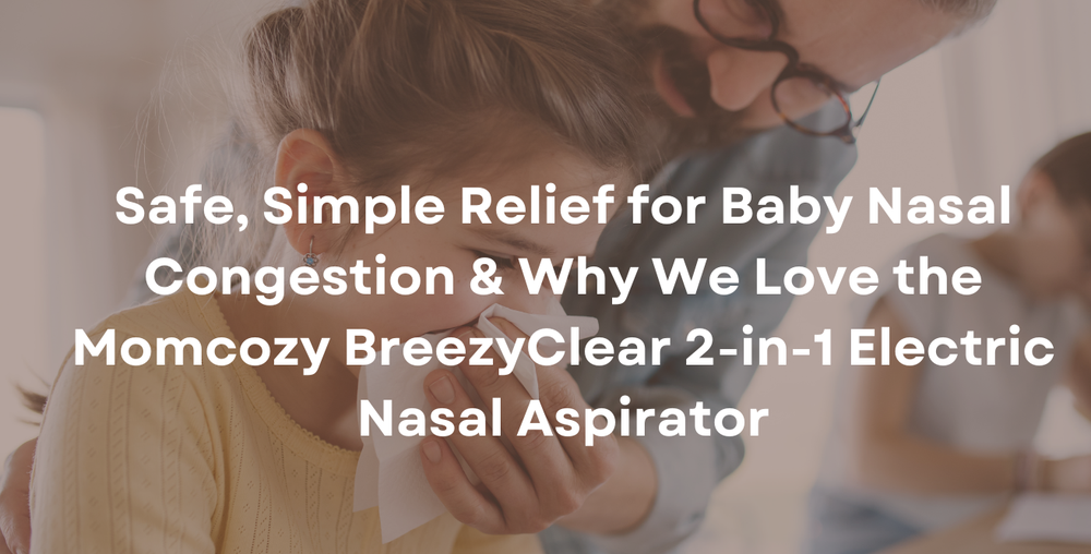 Safe, Simple Relief for Baby Nasal Congestion + Why We Love the Momcozy BreezyClear 2-in-1 Electric Nasal Aspirator