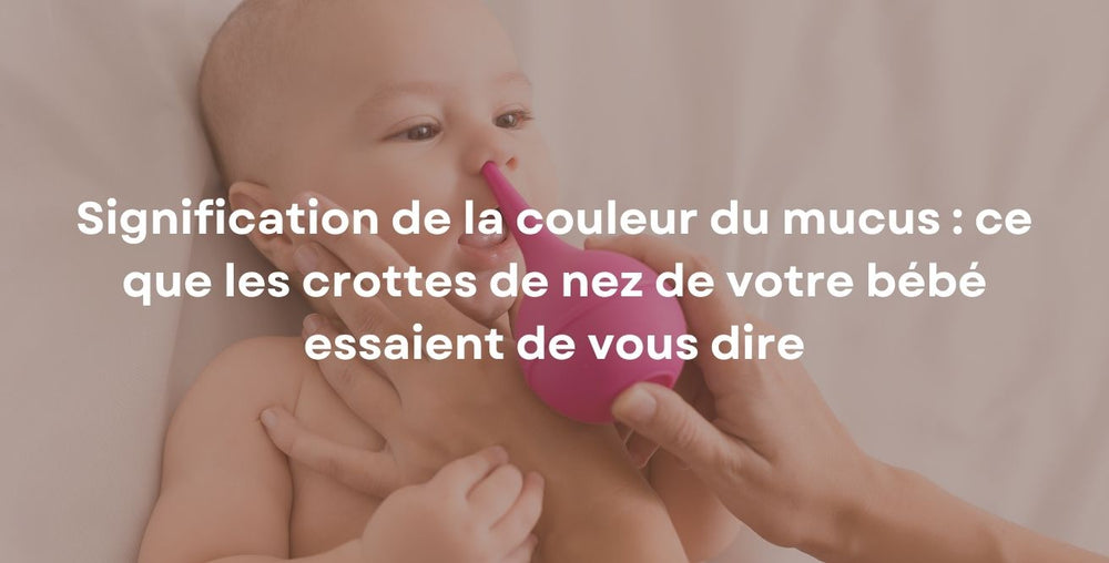 Signification de la couleur du mucus : ce que les crottes de nez de votre bébé essaient de vous dire