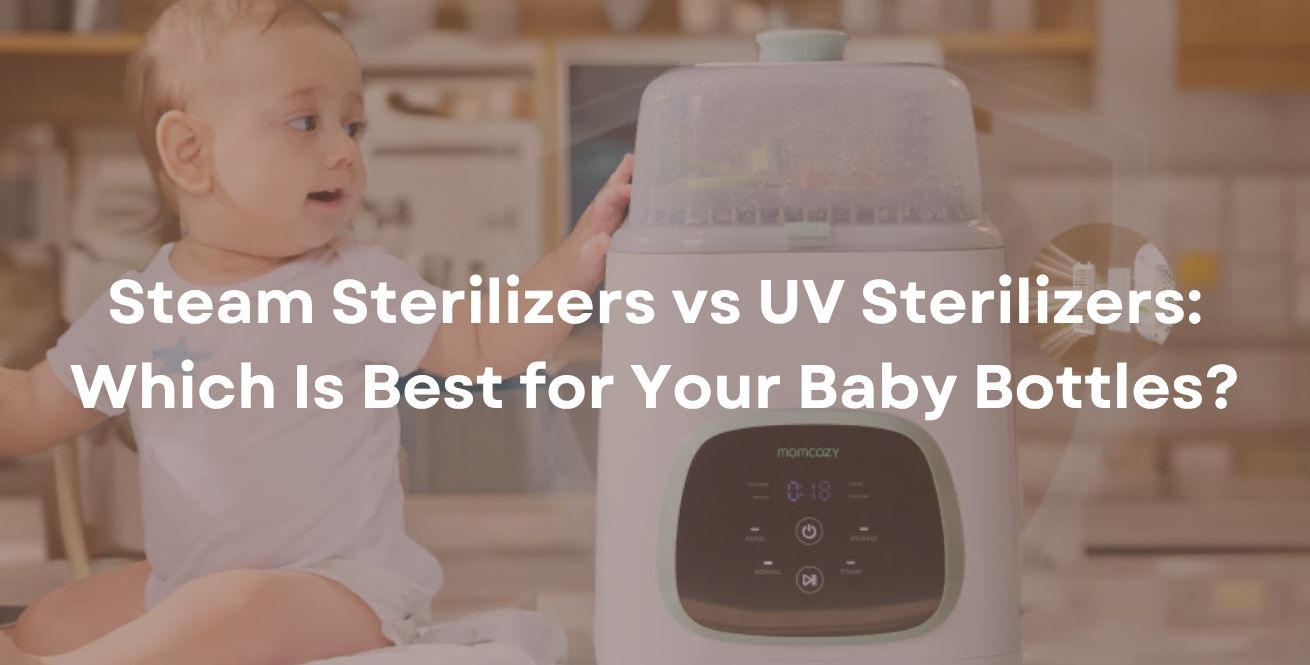 Steam Sterilizers vs UV Sterilizers: Which Is Best for Your Baby Bottles?