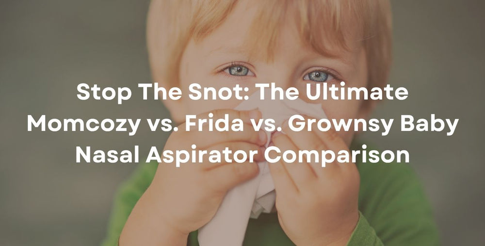 Stop The Snot: The Ultimate Momcozy vs. Frida vs. Grownsy Baby Nasal Aspirator Comparison