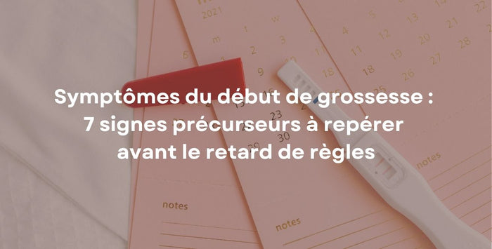 Symptômes du début de grossesse : 7 signes précurseurs à repérer avant le retard de règles