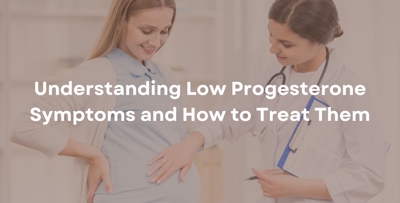 Understanding Low Progesterone Symptoms and How to Treat Them