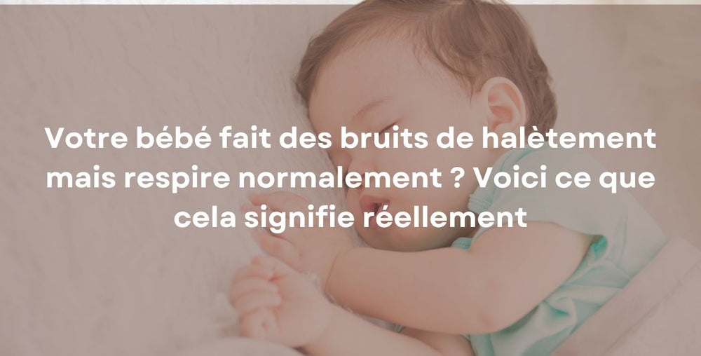 Votre bébé fait des bruits de halètement mais respire normalement ? Voici ce que cela signifie réellement