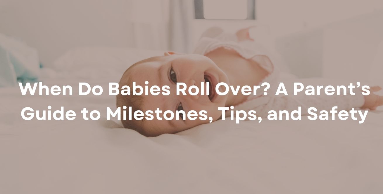 When Do Babies Roll Over? A Parent’s Guide to Milestones, Tips, and Safety