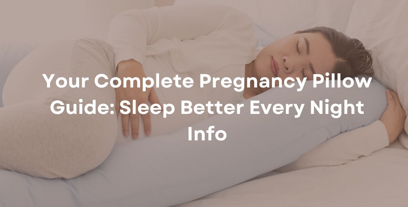 Your Complete Pregnancy Pillow Guide: Sleep Better Every Night Info