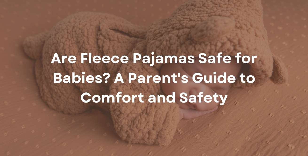 Are Fleece Pajamas Safe for Babies? A Parent's Guide to Comfort and Safety